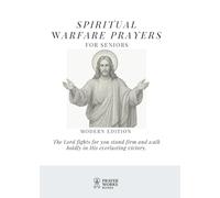 Spiritual Warfare Prayers for Seniors: The Essential Guide to Peace, Strength & Victory in Your Later Years (Christian Spiritual Warfare Prayer Books)