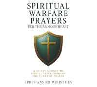 Spiritual Warfare Prayers for the Anxious Heart: A 30-Day Journey to Finding Peace Through the Power of Prayer