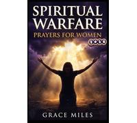 SPIRITUAL WARFARE PRAYERS FOR WOMEN 2026: Powerful Daily Prayers to Break Strongholds, Defeat the Enemy & Walk in Victory (Powerful Warfare Prayers)