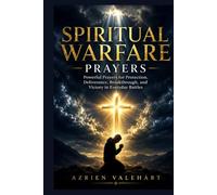 SPIRITUAL WARFARE PRAYERS: Powerful Prayers for Protection, Deliverance, Breakthrough, and Victory in Everyday Battles