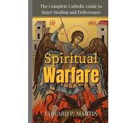 Spiritual Warfare: The Complete Catholic Guide to Inner Healing and Deliverance