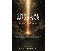 Spiritual Weapons to Bind and Loose: Refusing to Retreat and How to Press Through Fear, Attacks, and Demonic Intimidation