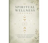 Spiritual Wellness Journal: A Guided Self-Care, Manifestation, Chakra Healing, Meditation & Mindfulness Workbook