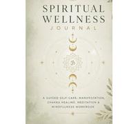Spiritual Wellness Journal: A Guided Self-Care, Manifestation, Chakra Healing, Meditation & Mindfulness Workbook