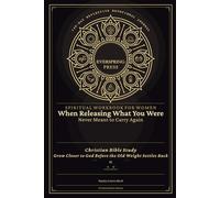 Spiritual Workbook for Women - When Releasing What You Were Never Meant to Carry Again: Christian Bible Study - Grow Closer to God Before the Old ... Back (140-Day Reflective Devotional Journal)