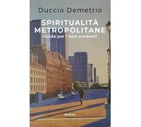 Spiritualità metropolitane. Guida per i non credenti (Mimesis)