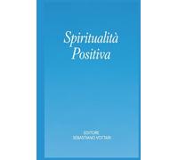 Spiritualità Positiva - Il libro che ti fa dimenticare di stare pensando (Religione e Spiritualità)