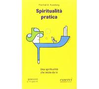 Spiritualità pratica. Una spiritualità che inizia da te (Bisogni e risposte)