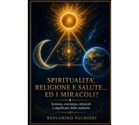 SPIRITUALITA’, RELIGIONE E SALUTE…… ED I MIRACOLI?: Scienza, coscienza, miracoli e significato della malattia