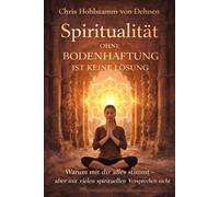 Spiritualität ohne Bodenhaftung ist keine Lösung: Warum mit dir alles stimmt - aber mit vielen spirituellen Versprechen nicht