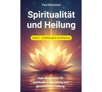 Spiritualität und Heilung - Band 1: Dein Wegweiser für spirituelle Entwicklung und ganzheitliche Heilung