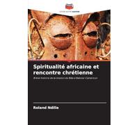 Spiritualité africaine et rencontre chrétienne: Brève histoire de la mission de Bâle à Bakossi-Cameroun