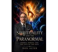 Spirituality and The Paranormal: Spirits, Energy, Religion, and the Search for What Remains After Death