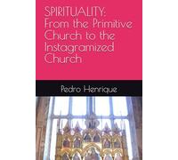 SPIRITUALITY: From the Primitive Church to the Instagramized Church