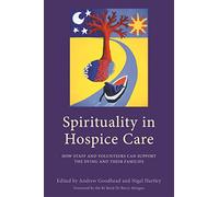 Spirituality in Hospice Care: How Staff and Volunteers Can Support the Dying and Their Families