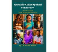 Spiritually Guided Spiritual Sensations™: How to Hear from God Through Your Mind, Body, Spirit, and Soul