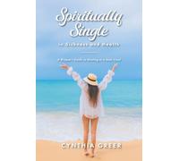 Spiritually Single in Sickness and Health: A Woman’s Guide to Healing at a Soul Level