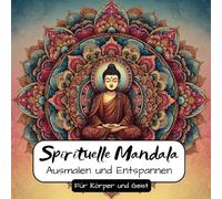 Spirituelle Mandala: Ausmalen und Entspannen: Für Körper und Geist