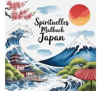 Spirituelles Japan Malbuch: Eine Reise über Okinawa, Hieroshima, Nara, Kyoto, Tokio