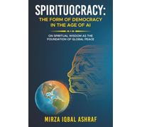 SPIRITUOCRACY: THE FORM OF DEMOCRACY IN THE AGE OF AI: On Spiritual Wisdom as the Foundation of Global Peace