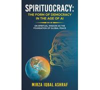 SPIRITUOCRACY: THE FORM OF DEMOCRACY IN THE AGE OF AI: On Spiritual Wisdom as the Foundation of Global Peace