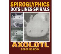 Spiroglyphics Dots Lines Spirals Axolotl: Delightful Coloring pages featuring Endearing Amphibian Artwork for Creature Fans Calm Moments