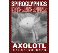 Spiroglyphics Dots Lines Spirals Axolotl: Fantasy Icons Coloring Pages featuring Enchanting Persona Illustrations for All Ages for Relaxation and Creative Expression
