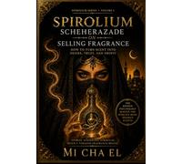 SPIROLIUM: SCHEHERAZADE ON SELLING FRAGRANCE: How to Turn Scent into Desire, Trust, and Profit (SPIROLIUM PRESENTS Secrets of Scheherazade)