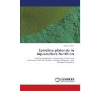 Spirulina platensis in Aquaculture Nutrition: Spirulina platensis in Aquaculture Nutrition Functional Feed for Growth, Immune Response, and Disease Resistance
