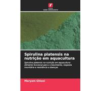 Spirulina platensis na nutrição em aquacultura: Spirulina platensis na nutrição em aquacultura Alimento funcional para o crescimento, resposta imunitária e resistência a doenças