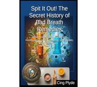 Spit It Out! The Secret History of Bad Breath Remedies: How to craft healing, homemade mouthwashes to fix your gums, your garden, and your shoes (Ordinary Items, Extraordinary Uses)