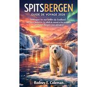 Spitsbergen Guide de voyage 2026: Débloquez les merveilles du Svalbard : les ours polaires, le soleil de minuit et les aventures arctiques épiques vous attendent