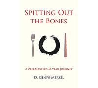 Spitting Out the Bones: A Zen Master's 45 Year Journey