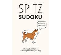 Spitz Sudoku Puzzle Book: Sudoku Puzzles for Spitz Dog Lovers | Relaxing Brain Games Featuring Adorable Spitz Dogs | 6x9 Inches |110 Pages | 50+ Puzzles | Solutions Included