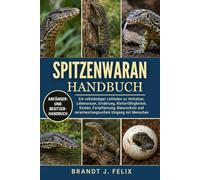 SPITZENWARAN-HANDBUCH: Ein vollständiger Leitfaden zu Verhalten, Lebensraum, Ernährung, Kletterfähigkeiten, Kosten, Fortpflanzung, Naturschutz und verantwortungsvollem Umgang mit Menschen