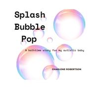 Splash Bubble Pop: A bathtime story for my autistic baby (A journey of discovery with my autistic son)