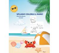 SPLASH! COLORA IL MARE!: 24 disegni da colorare di animali marini, spiaggia, e pesci per bambini 3-6 anni