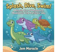 Splash, Dive, Swim!: A Rhyming Tour of Plesiosaurus, Mosasaurus & the Prehistoric Seas - A Curious First Sea-Reptile Picture Book for Kids Ages 3-6 (Roar & Explore)