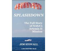 Splashdown: The Full Story of Artemis II Mission (backstory)