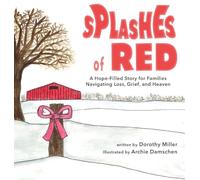 Splashes of Red: A Hope-Filled Story for Families Navigating Loss, Grief, and Heaven