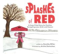 Splashes of Red: A Hope-Filled Story for Families Navigating Loss, Grief, and Heaven