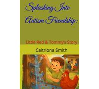 Splashing Into Autism Friendship:: Little Red & Tommy’s Story (Adventures of Little Red, The Autistic Chicken)