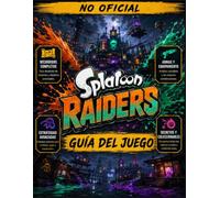 SPLATOON RAIDERS GUÍA DEL JUEGO (NO OFICIAL) 2026: Guía completa al 100% con armas, dispositivos, mapas de las islas, estrategias contra los jefes, guía de personalización y objetos coleccionables.