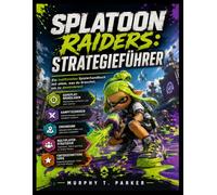 SPLATOON RAIDERS: STRATEGIEFÜHRER: Ein inoffizielles Spielerhandbuch mit Gameplay-Grundlagen, Kampftechniken, Erkundung, Multiplayer-Strategien, Fortschrittssystemen und fortgeschrittenen Tipps