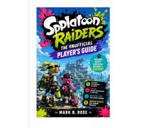 SPLATOON RAIDERS THE UNOFFICIAL PLAYER'S GUIDE