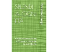 SPLENDI A OGNI ETÀ: Come ho perso 28 kg a 53 anni e ritrovato la mia libertà