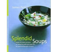 Splendid Soups: Recipes and Master Techniques for Making the World's Best Soups
