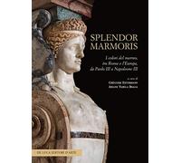 Splendor marmoris. I colori del marmo, tra Roma e l'Europa, da Paolo III a Napoleone III. Ediz. illustrata
