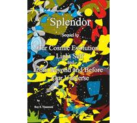 Splendor: Sequel to Our Cosmic Evolution, Light Self, and From Beyond and Before Our Universe (Our Cosmic Awakening)