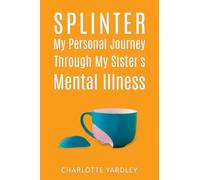 Splinter: My Personal Journey through My Sister’s Mental Illness